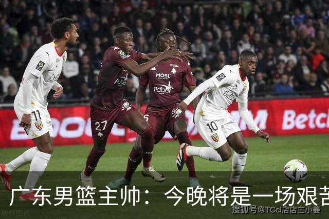 广东男篮主帅：今晚将是一场艰苦的挑战 上海是CBA最出色队伍之一