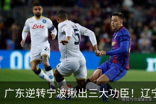 广东逆转宁波揪出三大功臣！辽宁弃将又立功：周鹏关键三分太硬了