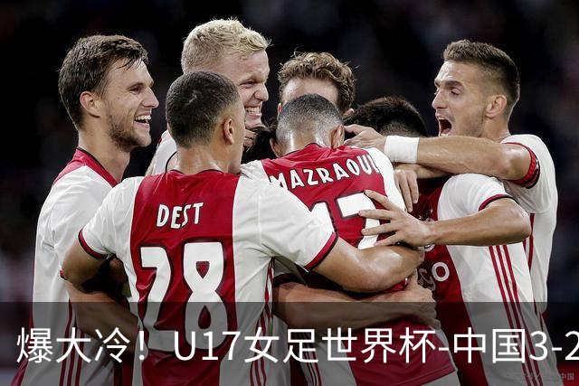 爆大冷！U17女足世界杯-中国3-2美国 3战全胜头名晋级