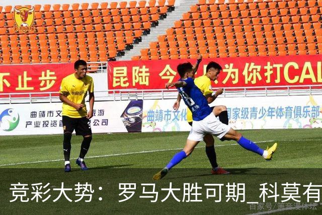 竞彩大势：罗马大胜可期 科莫有望反客为主